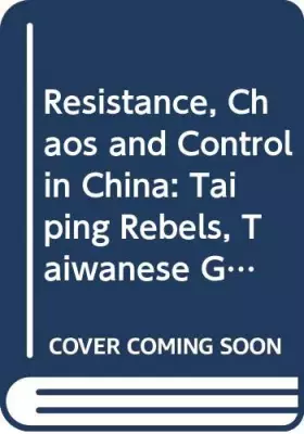 Couverture du produit · Resistance, Chaos and Control in China: Taiping Rebels, Taiwanese Ghosts and Tiananmen