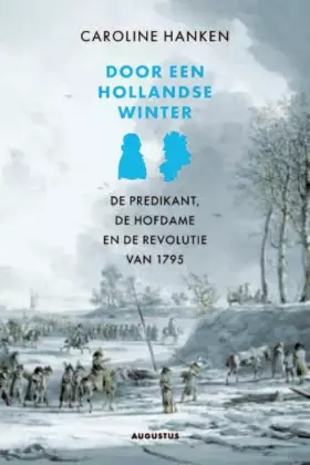 Couverture du produit · Door een Hollandse winter: de predikant, de hofdame en de revolutie van 1795