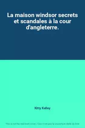 Couverture du produit · La maison windsor secrets et scandales à la cour d'angleterre.