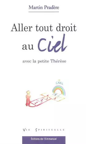 Couverture du produit · Aller tout droit au ciel avec la petite Thérèse