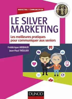 Couverture du produit · Le Silver Marketing - Les meilleures pratiques pour communiquer aux seniors: Les meilleures pratiques pour communiquer aux seni