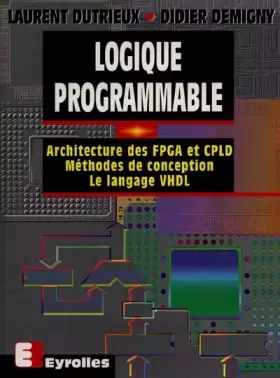 Couverture du produit · Logique programmable. Architecture des FPGA et CPLD. Méthodes de conception. Le langage VHDL