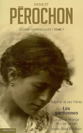 Couverture du produit · Ernest Pérochon Oeuvres romanesques, Tome 1 : Babette et ses frères-Les gardiennes - Le crime étrange de Lise Balzan - Marie-Ro