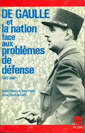 Couverture du produit · De Gaulle et la nation face aux problèmes de défense : 1945-1946, Colloque