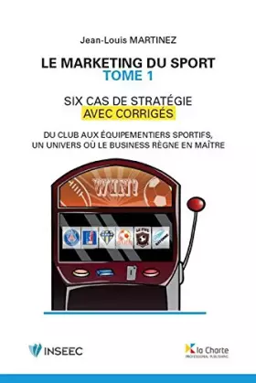 Couverture du produit · Le marketing du sport - Tome 1: Six cas de stratégies avec corrigés. Du club aux équipementiers sportifs, un univers où le busi