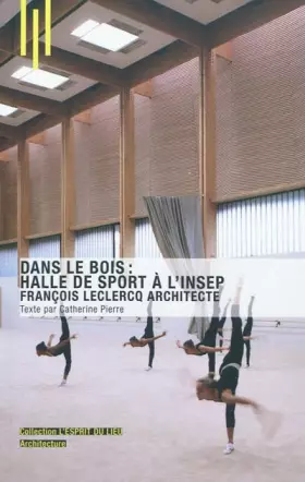 Couverture du produit · Dans le bois : halle de sport à l'Insep: François Leclercq Architecte.