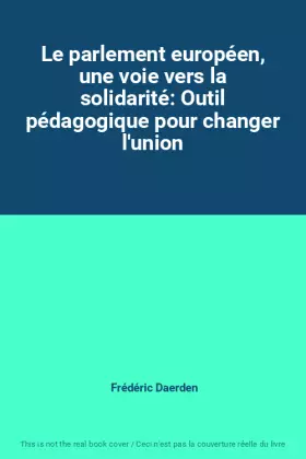 Couverture du produit · Le parlement européen, une voie vers la solidarité: Outil pédagogique pour changer l'union