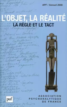 Couverture du produit · L'objet, la réalité. Annuel 2008 - APF: La règle et le tact (Annuel de l'Association psychanalytique de France)
