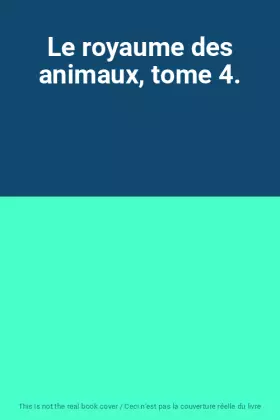 Couverture du produit · Le royaume des animaux, tome 4.