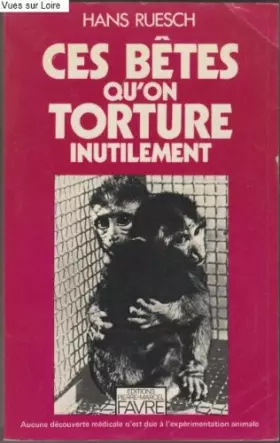 Couverture du produit · Ces bêtes qu'on torture inutilement (Aucune découverte médicale n'est due à l'expérimentation animale)
