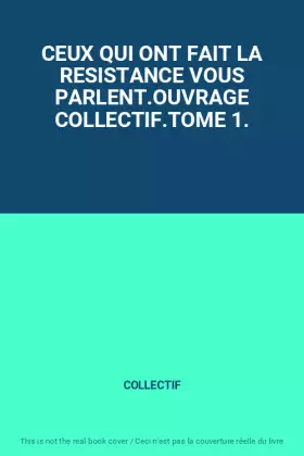Couverture du produit · CEUX QUI ONT FAIT LA RESISTANCE VOUS PARLENT.OUVRAGE COLLECTIF.TOME 1.