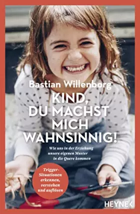 Couverture du produit · Kind, du machst mich wahnsinnig!: Wie uns in der Erziehung unsere eigenen Muster in die Quere kommen - Trigger-Situationen erke