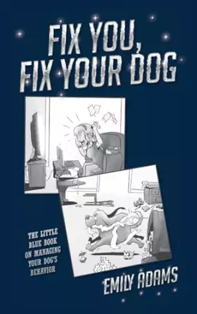 Couverture du produit · Fix You, Fix Your Dog: The little blue book on managing your dogs behavior