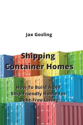 Couverture du produit · Shipping Container Homes: How To Build A DIY Ship-Friendly Home For Debt-Free Living
