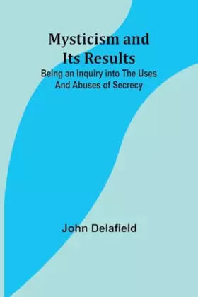 Couverture du produit · Mysticism and its Results: Being an Inquiry into the Uses and Abuses of Secrecy
