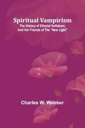 Couverture du produit · Spiritual vampirism: The history of Etherial Softdown, and her friends of the "New Light"