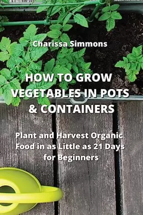 Couverture du produit · How to Grow Vegetables in Pots & Containers: Plant and Harvest Organic Food in as Little as 21 Days for Beginners