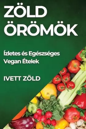 Couverture du produit · Zöld Örömök: Ízletes és Egészséges Vegan Ételek (Hungarian Edition)