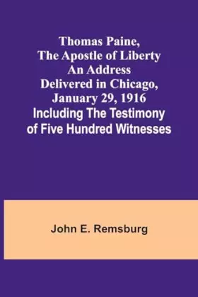 Couverture du produit · Thomas Paine, The Apostle of Liberty An Address Delivered in Chicago, January 29, 1916 Including the Testimony of Five Hundred 