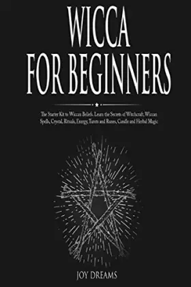 Couverture du produit · Wicca for Beginners: The Starter Kit to Wiccan Beliefs. Learn the Secrets of Witchcraft, Wiccan Spells, Crystal, Rituals, Energ