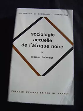 Couverture du produit · Sociologie actuelle de l'Afrique noire : Dynamique sociale en Afrique centrale, par Georges Balandier,... 2e édition