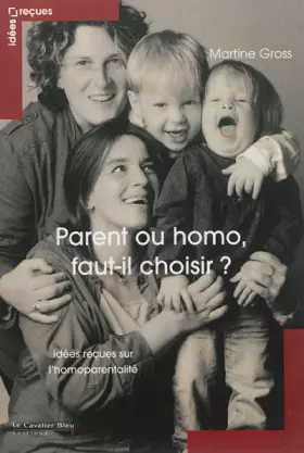 Couverture du produit · Parent ou homo : faut-il choisir ? : Idées reçues sur l'homoparentalité