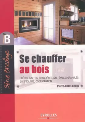 Couverture du produit · Se chauffer au bois: Poêles, inserts, chaudières, systèmes à granulés, bois/solaire, cogénération.
