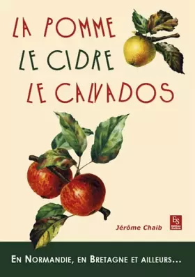 Couverture du produit · La pomme, le cidre, le Calvados: En Normandie, en Bretagne et ailleurs...