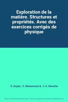 Couverture du produit · Exploration de la matière. Structures et propriétés. Avec des exercices corrigés de physique