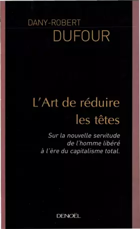 Couverture du produit · L'Art de réduire les têtes : Sur la nouvelle servitude de l'homme libéré à l'ère du capitalisme total