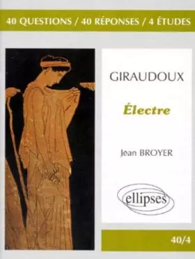Couverture du produit · Giraudoux, Électre: 40 questions, 40 réponses, 4 études de Broyer, Jean (1998) Broché