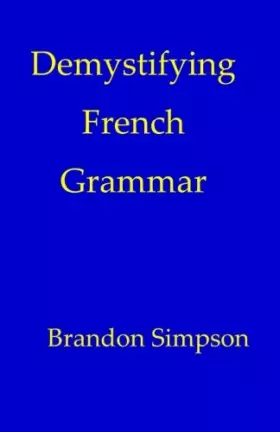 Couverture du produit · Demystifying French Grammar: Advanced French Grammar, Clarifying the Accents, Adjectives, Determiners, Questions/Negation, Pron