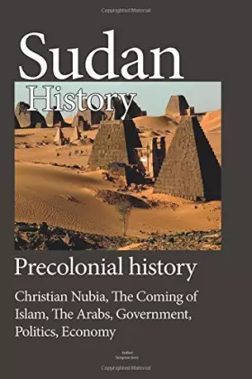 Couverture du produit · Sudan History, Precolonial history: Christian Nubia, The Coming of Islam, The Arabs, Government, Politics, Economy. by Sampson 