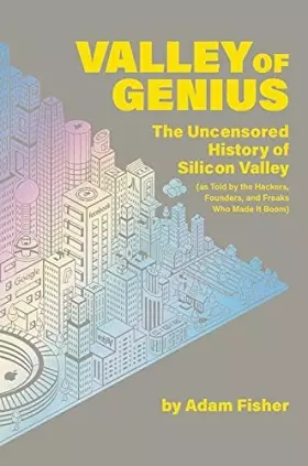 Couverture du produit · Valley of Genius: The Uncensored History of Silicon Valley (As Told by the Hackers, Founders, and Freaks Who Made It Boom)
