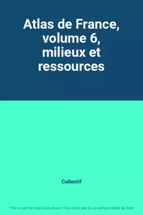 Couverture du produit · Atlas de France, volume 6, milieux et ressources
