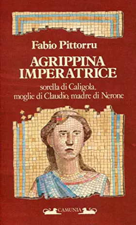 Couverture du produit · Agrippina imperatrice, sorella di Caligola, moglie di Claudio, madre di Nerone