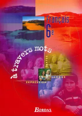 Couverture du produit · Français, 6e : à travers les mots - Textes, expression et langue. Livre de l'élève