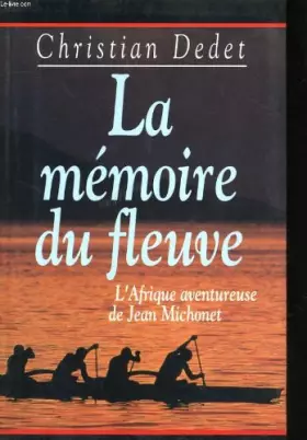 Couverture du produit · La memoire du fleuve - l'afrique aventureuse de jean michonet
