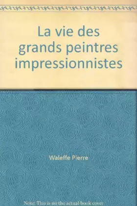 Couverture du produit · La vie des grands peintres impressionnistes