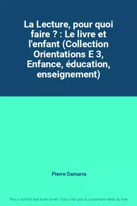 Couverture du produit · La Lecture, pour quoi faire ? : Le livre et l'enfant (Collection Orientations E 3, Enfance, éducation, enseignement)