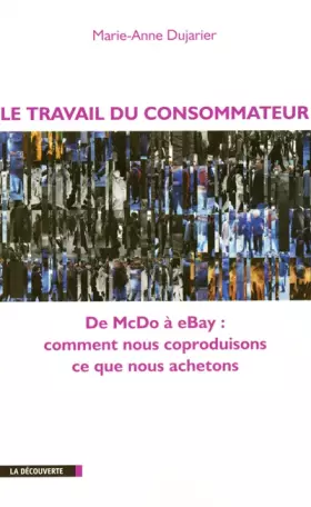 Couverture du produit · Le travail du consommateur : De McDo à eBay : comment nous coproduisons ce que nous achetons