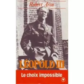 Couverture du produit · Leopold III ou le choix impossible : fevrier 1934-juillet 1940