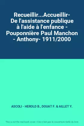 Couverture du produit · Recueillir...Accueillir- De l'assistance publique à l'aide à l'enfance - Pouponnière Paul Manchon - Anthony- 1911/2000