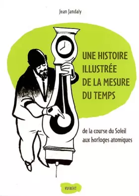 Couverture du produit · Une histoire illustrée de la mesure du temps: De la course du Soleil aux horloges atomiques (2009)