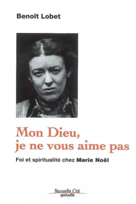 Couverture du produit · Mon Dieu, je ne vous aime pas: Foi et spiritualité chez Marie Noël