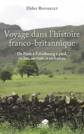 Couverture du produit · Voyage dans l'histoire franco-britannique: De Paris à Edimbourg à pied, en bus, en train et en bateau