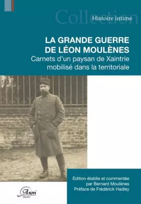 Couverture du produit · LA GRANDE GUERRE DE LEON MOULENES: CARNETS D UN PAYSAN DE XAINTRIE MOBILISE DANS LA TERRITORIALE
