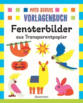 Couverture du produit · Mein buntes Vorlagenbuch - Fensterbilder aus Transparentpapier. Ab 4 Jahren: Die schönsten Motive rund ums Jahr: Einhorn, Alpak