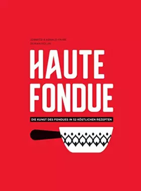 Couverture du produit · Haute Fondue: Die Kunst des Fondues in 52 köstlichen Rezepten