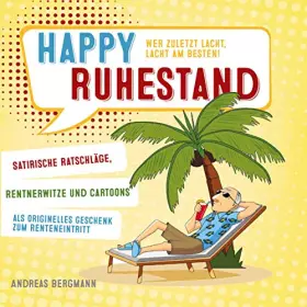 Couverture du produit · Happy Ruhestand - wer zuletzt lacht, lacht am besten!: Satirische Ratschläge, Rentnerwitze und Cartoons als originelles Geschen